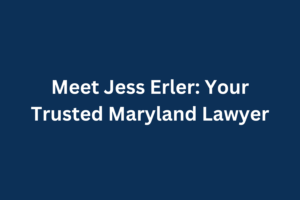 Meet Jess Erler: Your Trusted Maryland Lawyer